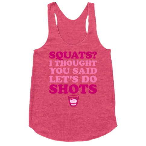 Squats? I Thought You Said Let's Do Shots Racerback Tank